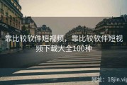 靠比较软件短视频，靠比较软件短视频下载大全100种
