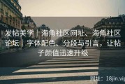发帖美学｜海角社区网址、海角社区论坛｜字体配色、分段与引言，让帖子颜值迅速升级