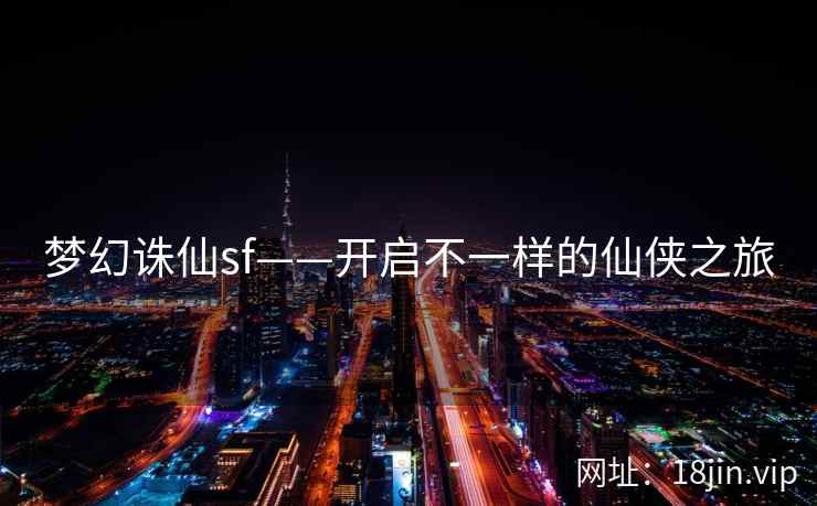 梦幻诛仙sf——开启不一样的仙侠之旅